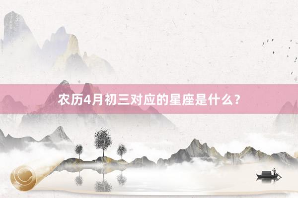 农历4月初三对应的星座是什么?