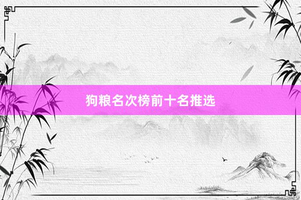 狗粮名次榜前十名推选